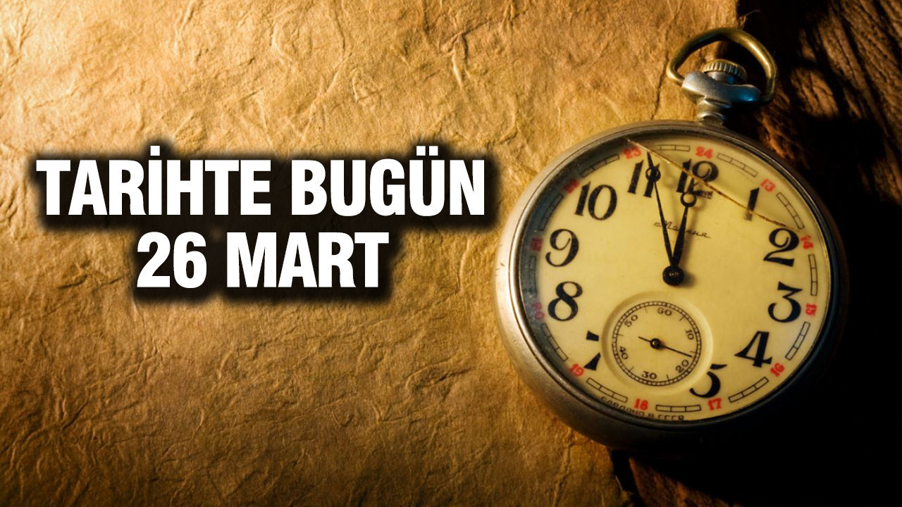 tarihte-bugun-26-mart-bUUyCVCA.jpg